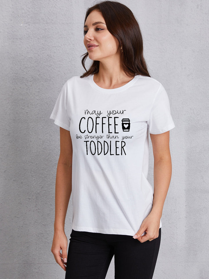 MAY YOUR COFFEE BE STRONGER THAN YOUR TODDLER Round Neck T-Shirt